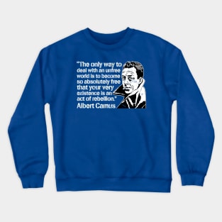 Albert Camus "The Only Way To Deal With An Unfree World Is To Become So Absolutely Free That Your Very Existence Is An Act Of Rebellion" Crewneck Sweatshirt